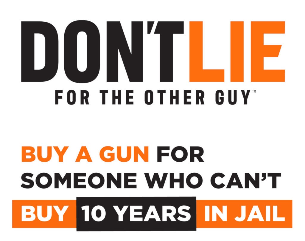 Don't Lie for the other guy. Buy a gun for someone who cant buy yourself 10 years in jail.