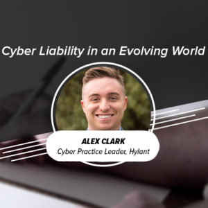 Cyber Liability in an Evolving World | Compliance Webinar presented by Cyber Practice Leader at Hylant, Alex Clark