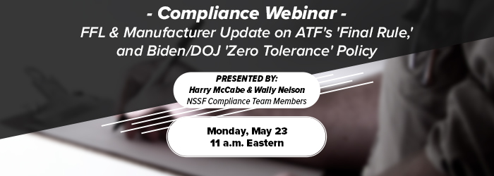 FREE WEBINAR: Update for FFLs on ATF’s ‘Final Rule,’ and Biden/DOJ ‘Zero Tolerance’ Policy - Monday, May 23