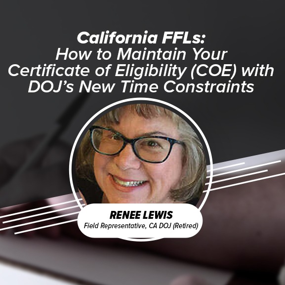California FFL DOJ Webinar - Maintaining COE and CL with Renee Lewis