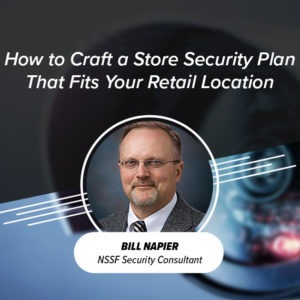 How to Craft a Security Plan That Fits Your Retail Location | Operation Secure Store® | Presentation by NSSF Security Consultant, Bill Napier 