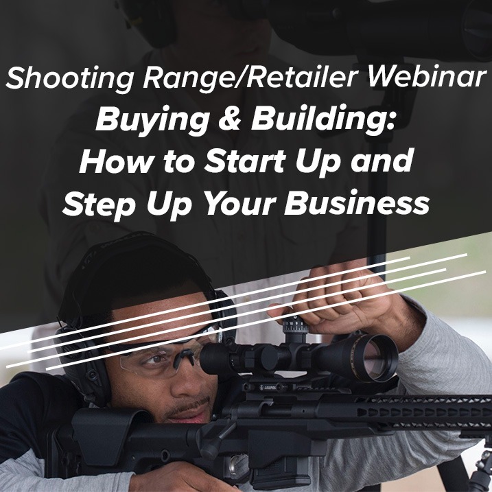 Graphic image that reads "Shooting Range/Retailer Webinar - Buying & Building: How to Start Up and Step Up Your Business!"