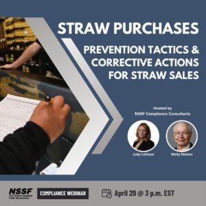 NSSF Webinar: Straw Purchases – Prevention Tactics and Corrective Actions for Straw Sales. Date and Time: Monday, April 29 | 3:00-4:00 p.m. ET
