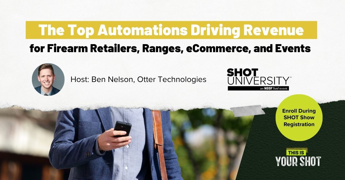 SHOT Show 2026 - SHOT University - Ben Nelson - The Top Automations Driving Revenue for Firearm Retailers, Ranges, eCommerce, and Events